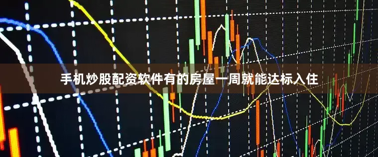 手机炒股配资软件有的房屋一周就能达标入住